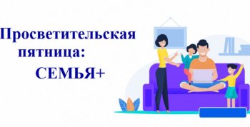 Просветительская пятница: Семья+